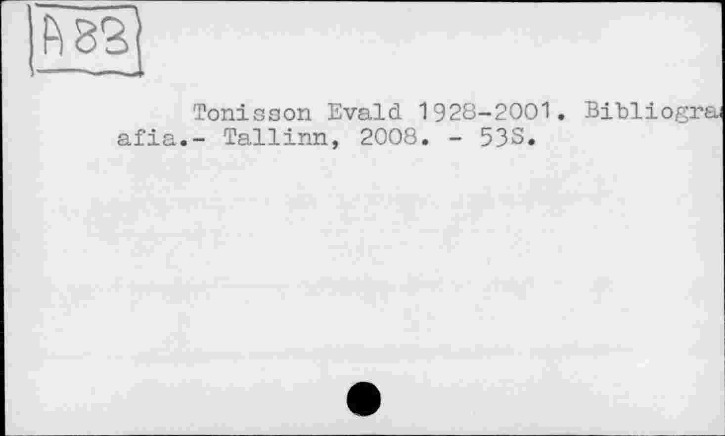 ﻿Tonisson Evald 1928-2001. Bibliograf afia.- Tallinn, 2008. - 53S.